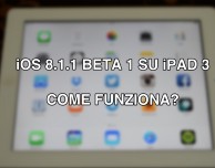 Come si comporta iOS 8.1.1 beta 1 su iPad 3?